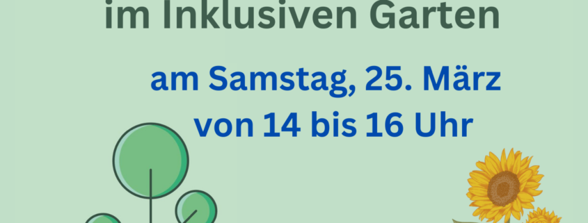 Das Bild zeigt die Zeichnung eines Gartens. Darüber ist ein Schriftzug mit den Worten "Hereinspaziert! zum offenen Garten-Tag im Inklusiven Garten am Samstag, 25. März von 14 bis 16 Uhr".